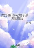 [娱乐圈]绑定嫂子系统出道后 - 吞没